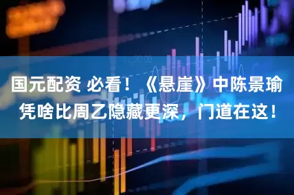 国元配资 必看！《悬崖》中陈景瑜凭啥比周乙隐藏更深，门道在这！
