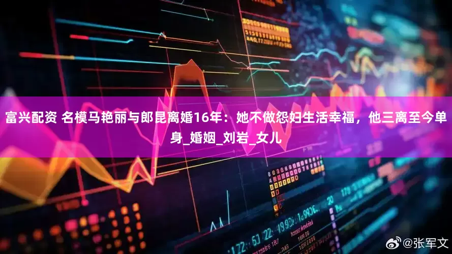富兴配资 名模马艳丽与郎昆离婚16年：她不做怨妇生活幸福，他三离至今单身_婚姻_刘岩_女儿