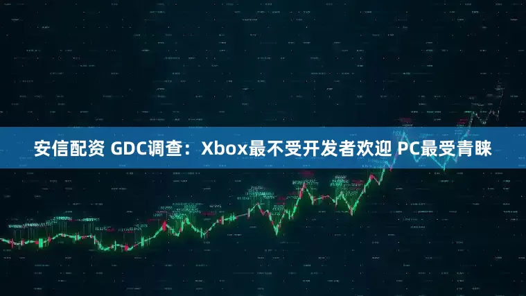 安信配资 GDC调查：Xbox最不受开发者欢迎 PC最受青睐