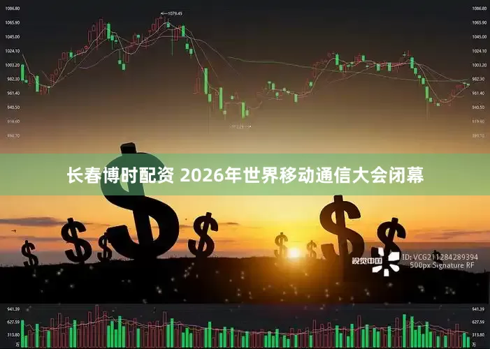 长春博时配资 2026年世界移动通信大会闭幕